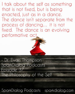 Dr. Evan Thompson comes on SparkDialog Podcast to talk about what Buddhism has in common with neuroscience.