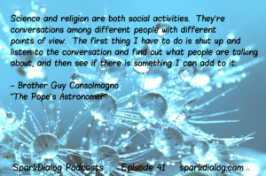 Br. Guy Consolmano, the Pope’s Astronomer, comes on SparkDialog Podcasts to discuss meteorites, science and religion, and why, as humans, we are drawn to do pure science.